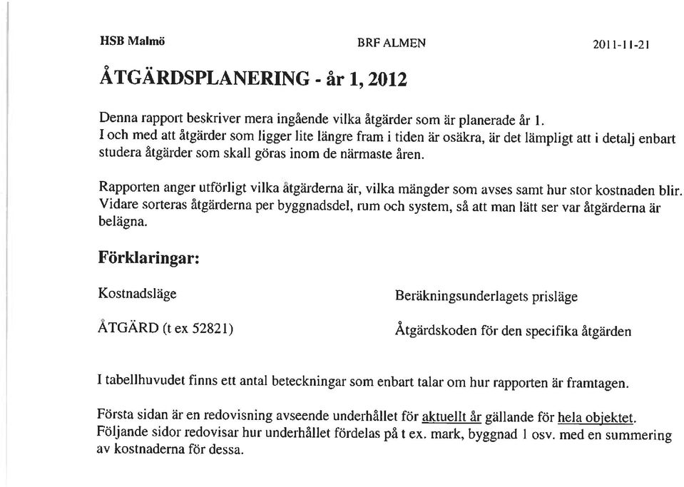 Rapporten anger utförligt vilka atgärderna är, vilka mängder som avses samt hur stor kostnaden blir.