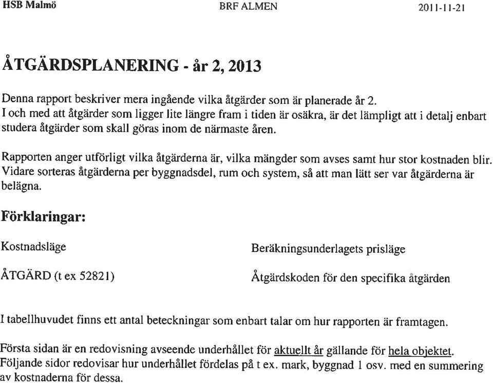 Rapporten anger utförligt vilka åtgärderna är, vilka mängder som avses samt hur stor kostnaden blir.