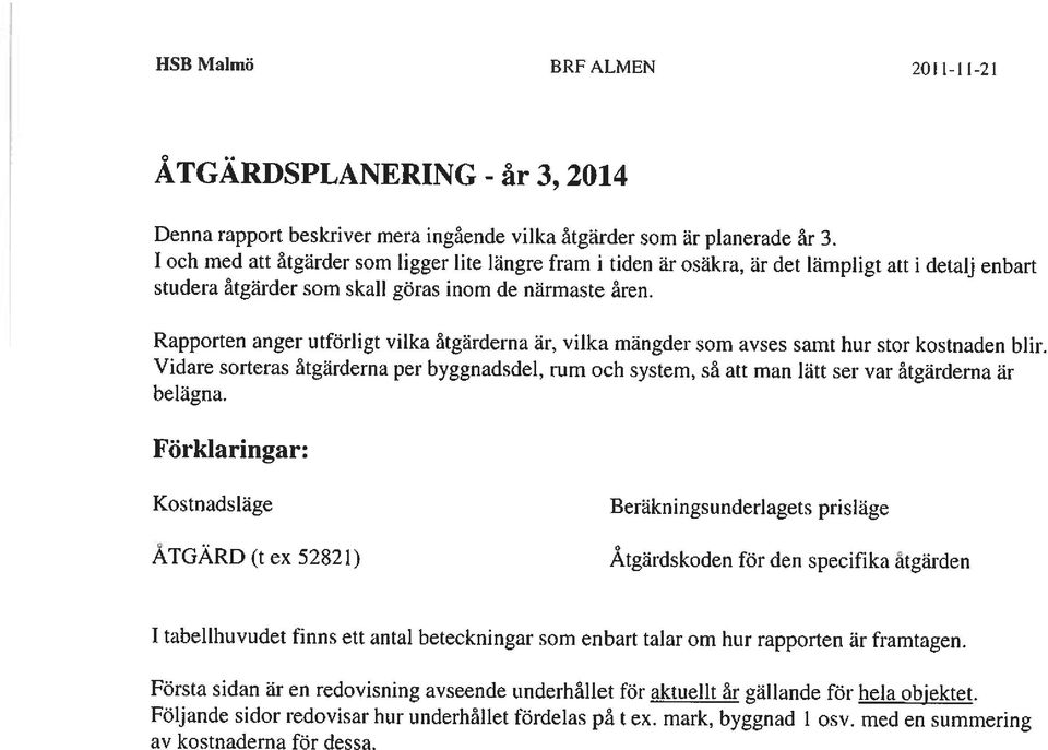 Rapporten anger utförligt vilka åtgärderna är, vilka mängder som avses samt hur stor kostnaden blir.