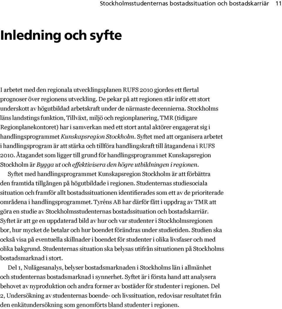 Stockholms läns landstings funktion, Tillväxt, miljö och regionplanering, TMR (tidigare Regionplane kontoret) har i samverkan med ett stort antal aktörer engagerat sig i handlingsprogrammet