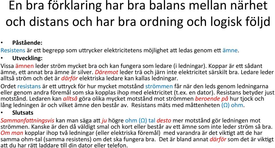 Däremot leder trä och järn inte elektricitet särskilt bra. Ledare leder alltså ström och det är därför elektriska ledare kan kallas ledningar.