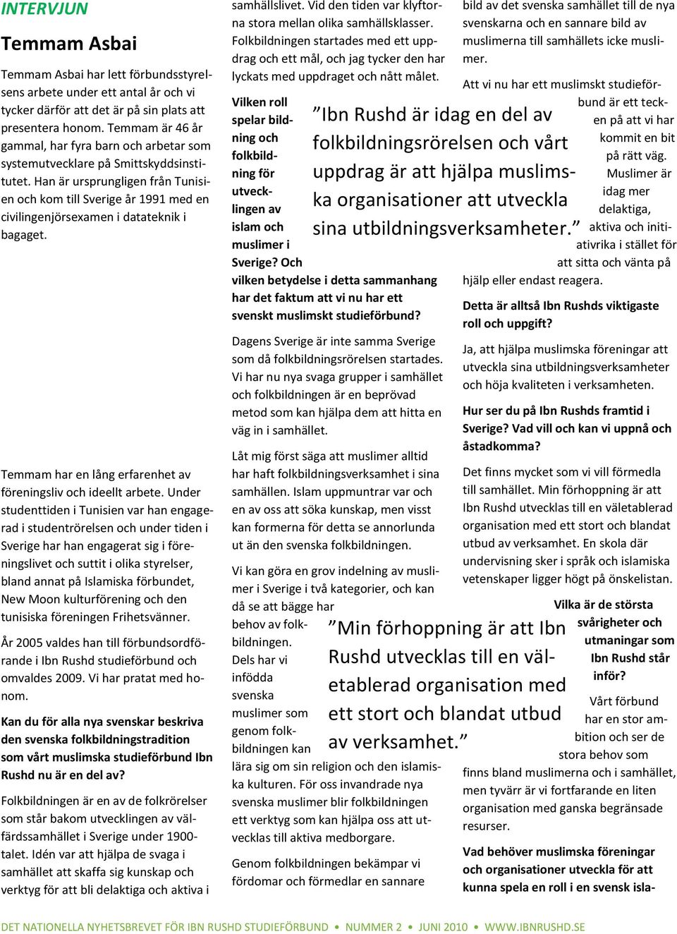 Han är ursprungligen från Tunisien kom till Sverige år 1991 med en civilingenjörsexamen i datateknik i bagaget. Temmam har en lång erfarenhet av föreningsliv ideellt arbete.