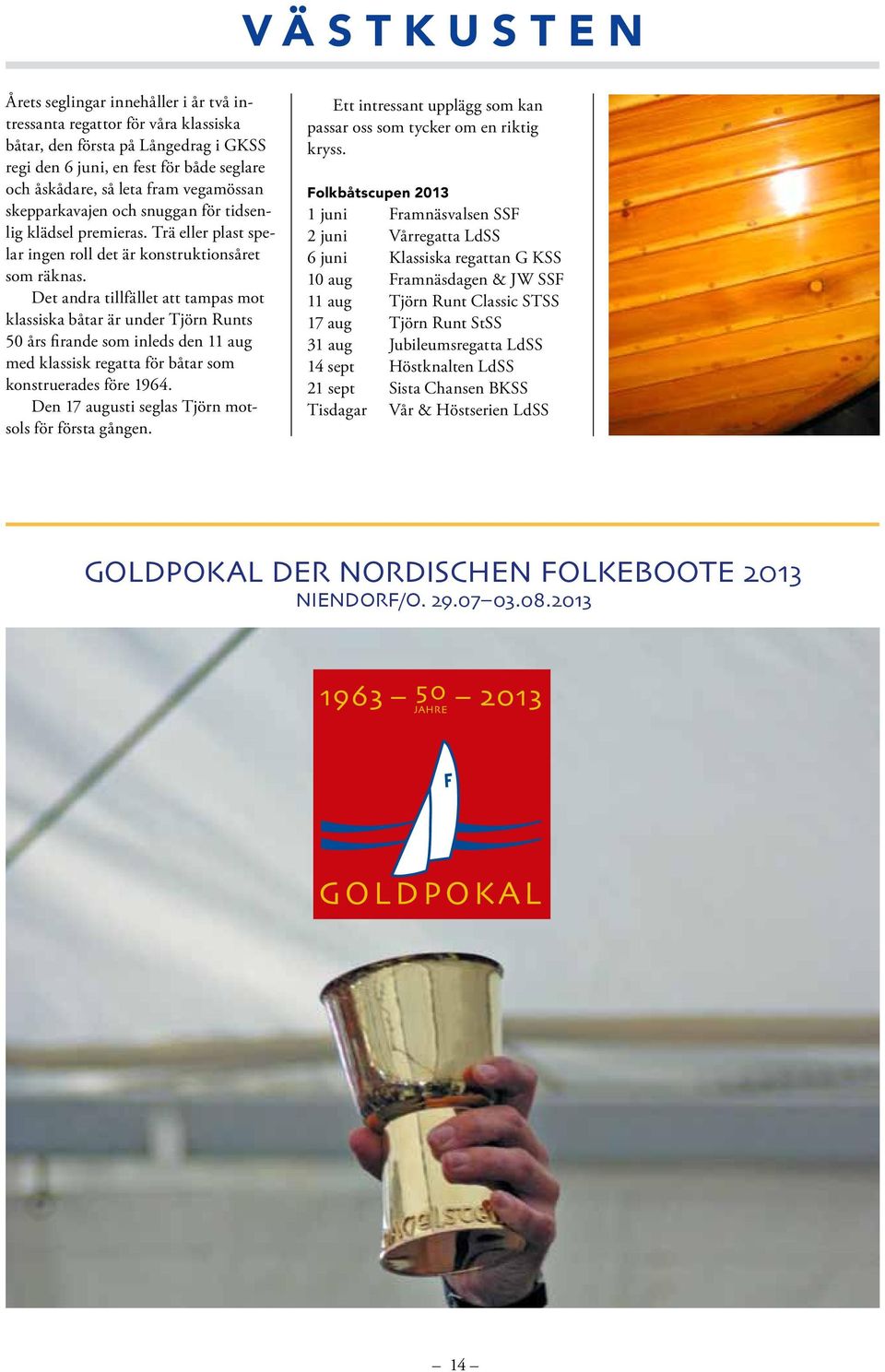 Det andra tillfället att tampas mot klassiska båtar är under Tjörn Runts 50 års firande som inleds den 11 aug med klassisk regatta för båtar som konstruerades före 1964.