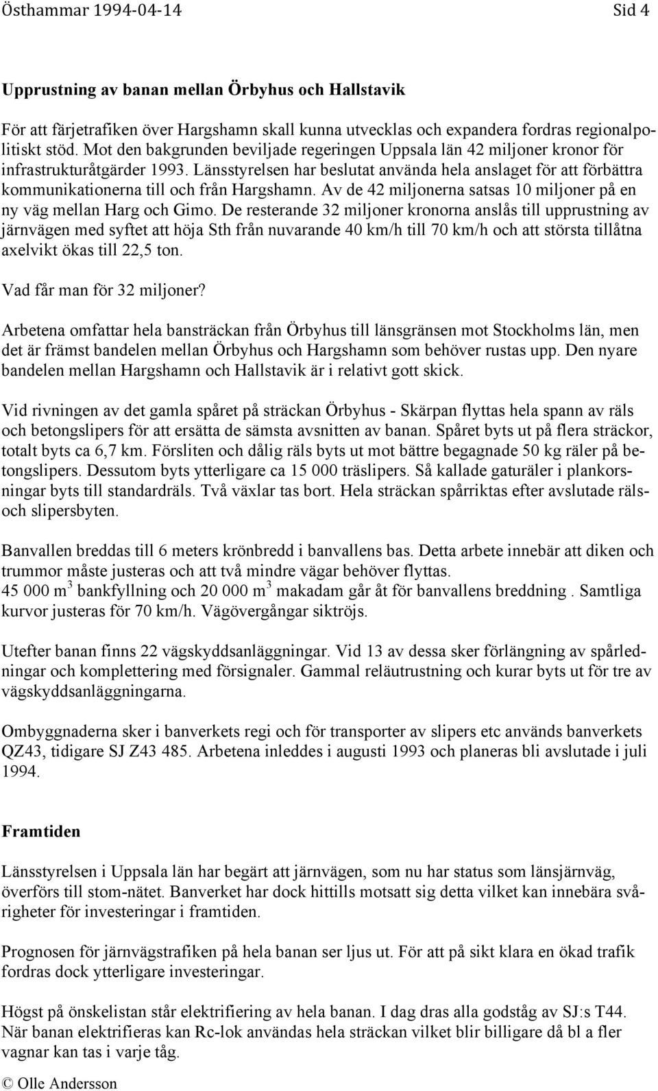 Länsstyrelsen har beslutat använda hela anslaget för att förbättra kommunikationerna till och från Hargshamn. Av de 42 miljonerna satsas 10 miljoner på en ny väg mellan Harg och Gimo.