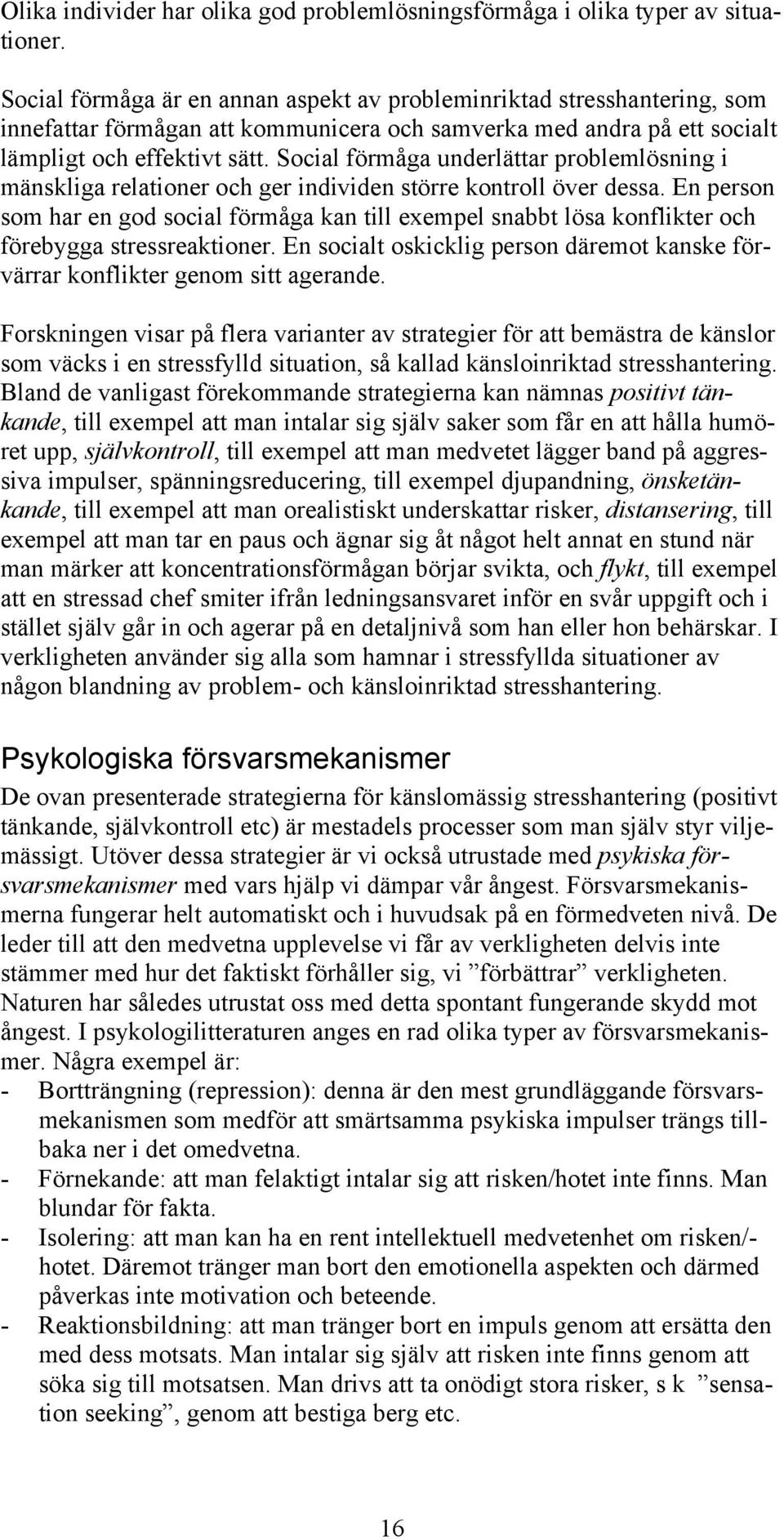 Social förmåga underlättar problemlösning i mänskliga relationer och ger individen större kontroll över dessa.