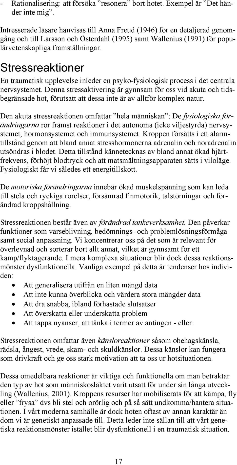 Stressreaktioner En traumatisk upplevelse inleder en psyko-fysiologisk process i det centrala nervsystemet.