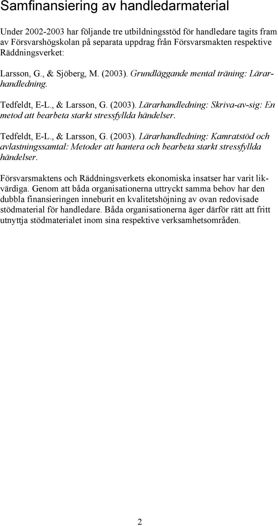 Tedfeldt, E-L., & Larsson, G. (2003). Lärarhandledning: Kamratstöd och avlastningssamtal: Metoder att hantera och bearbeta starkt stressfyllda händelser.