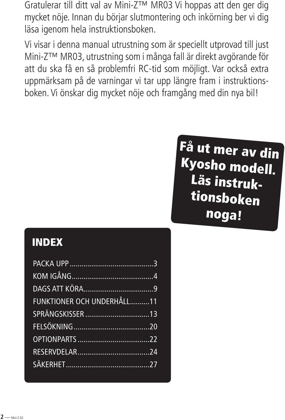 möjligt. Var också extra uppmärksam på de varningar vi tar upp längre fram i instruktionsboken. Vi önskar dig mycket nöje och framgång med din nya bil!