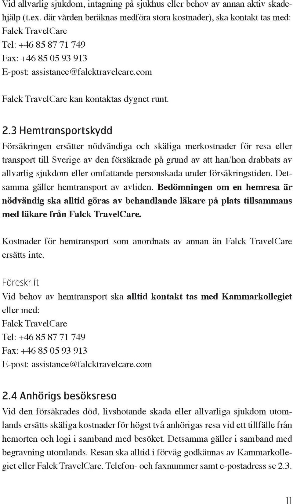 com Falck TravelCare kan kontaktas dygnet runt. 2.