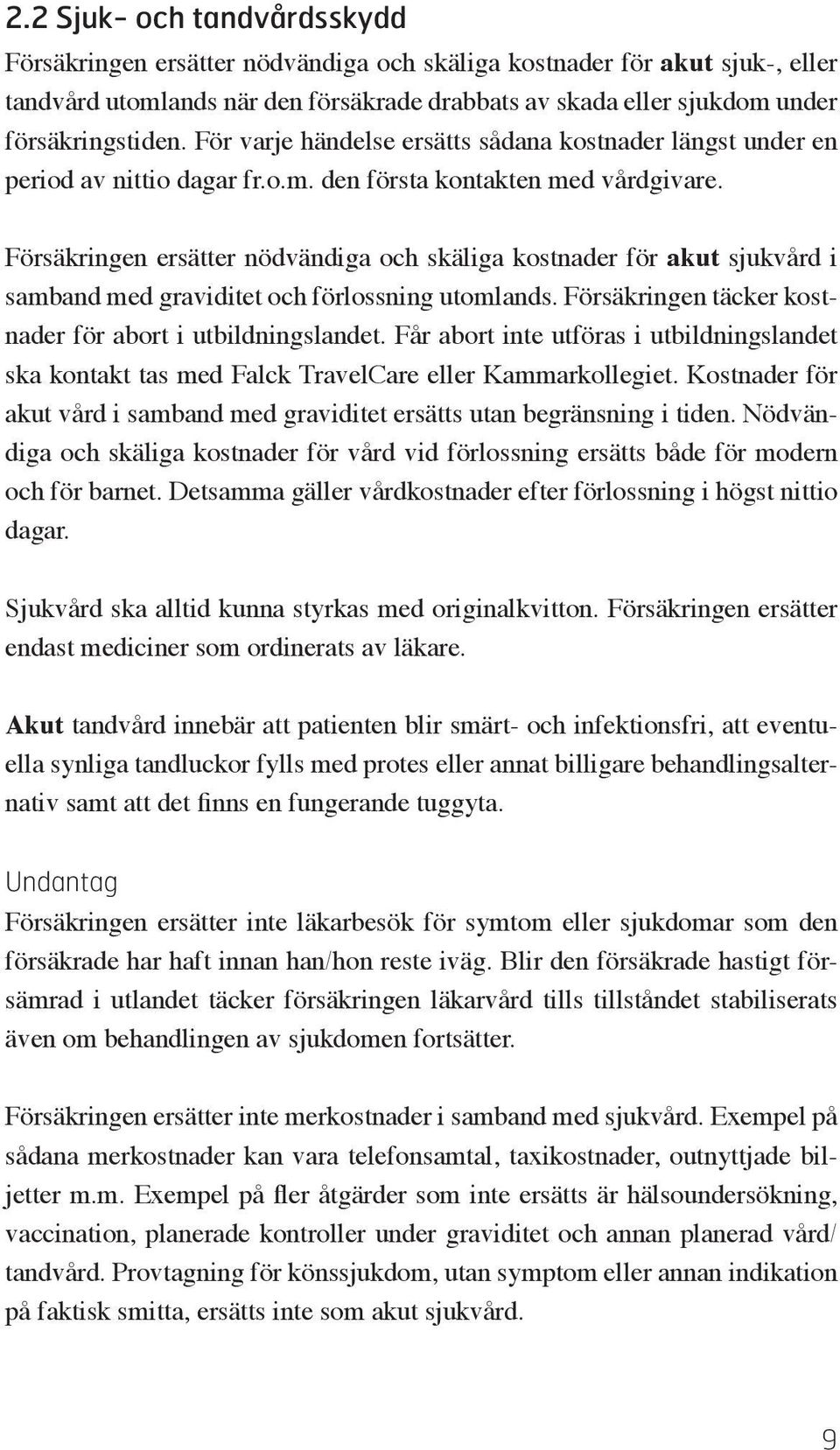 Försäkringen ersätter nödvändiga och skäliga kostnader för akut sjukvård i samband med graviditet och förlossning utomlands. Försäkringen täcker kostnader för abort i utbildningslandet.