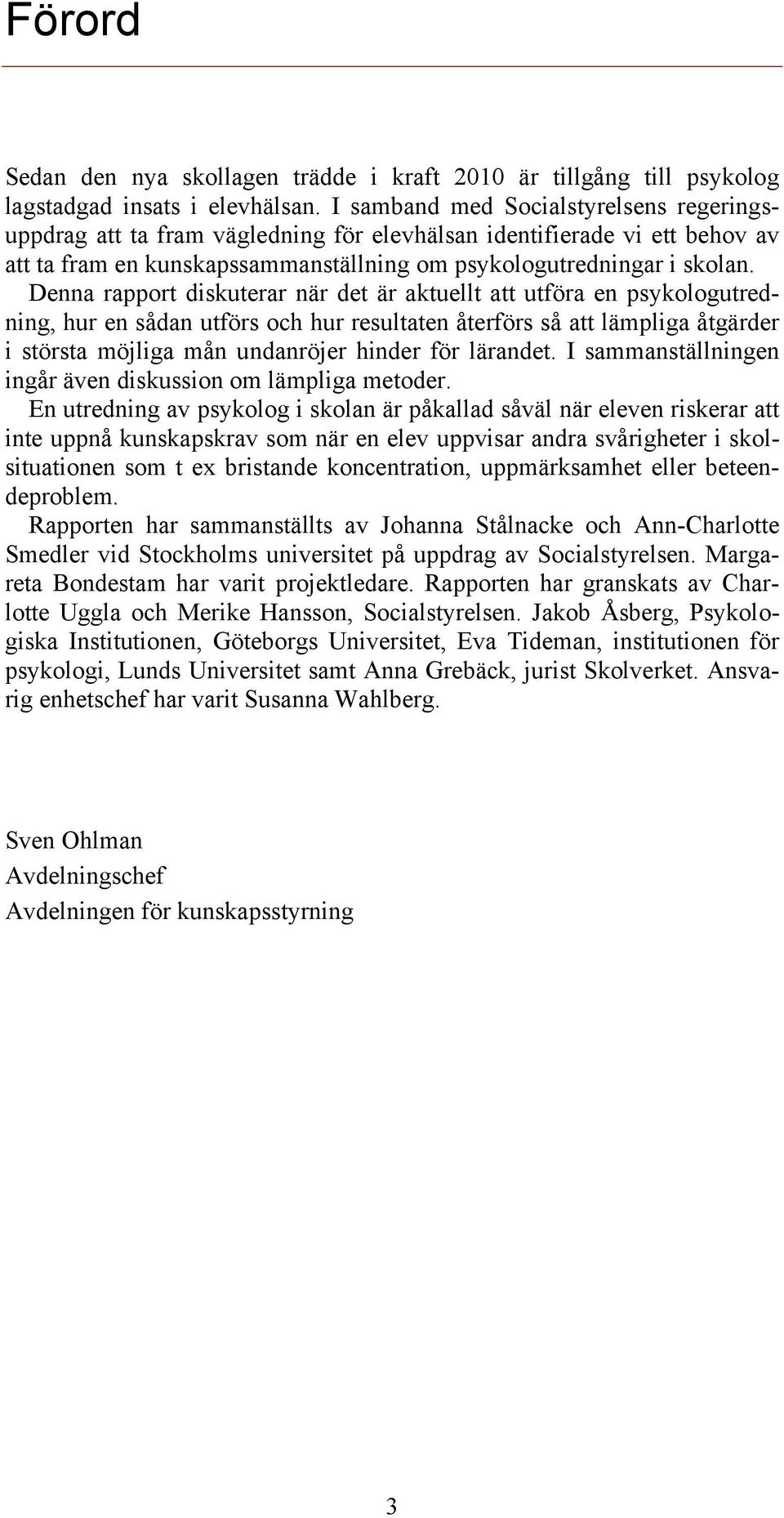 Denna rapport diskuterar när det är aktuellt att utföra en psykologutredning, hur en sådan utförs och hur resultaten återförs så att lämpliga åtgärder i största möjliga mån undanröjer hinder för