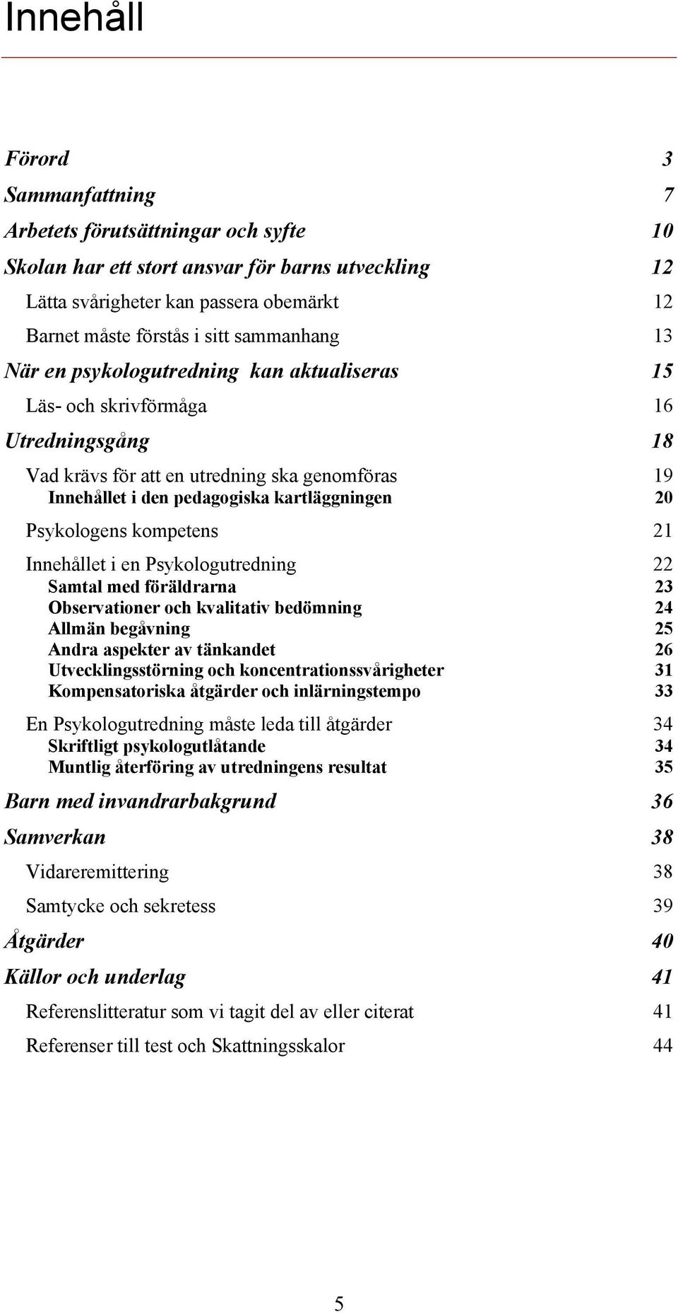 Psykologens kompetens 21 Innehållet i en Psykologutredning 22 Samtal med föräldrarna 23 Observationer och kvalitativ bedömning 24 Allmän begåvning 25 Andra aspekter av tänkandet 26