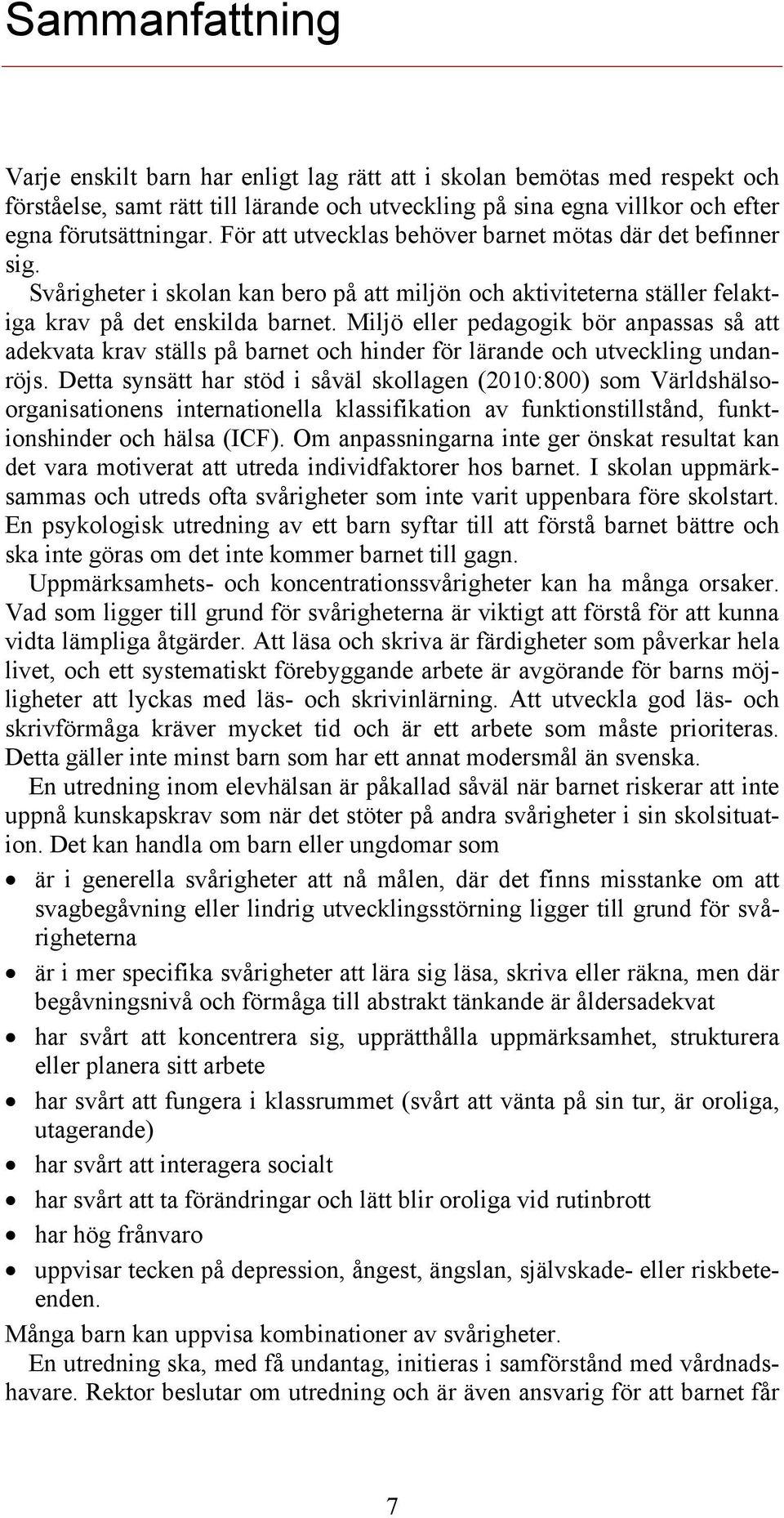 Miljö eller pedagogik bör anpassas så att adekvata krav ställs på barnet och hinder för lärande och utveckling undanröjs.