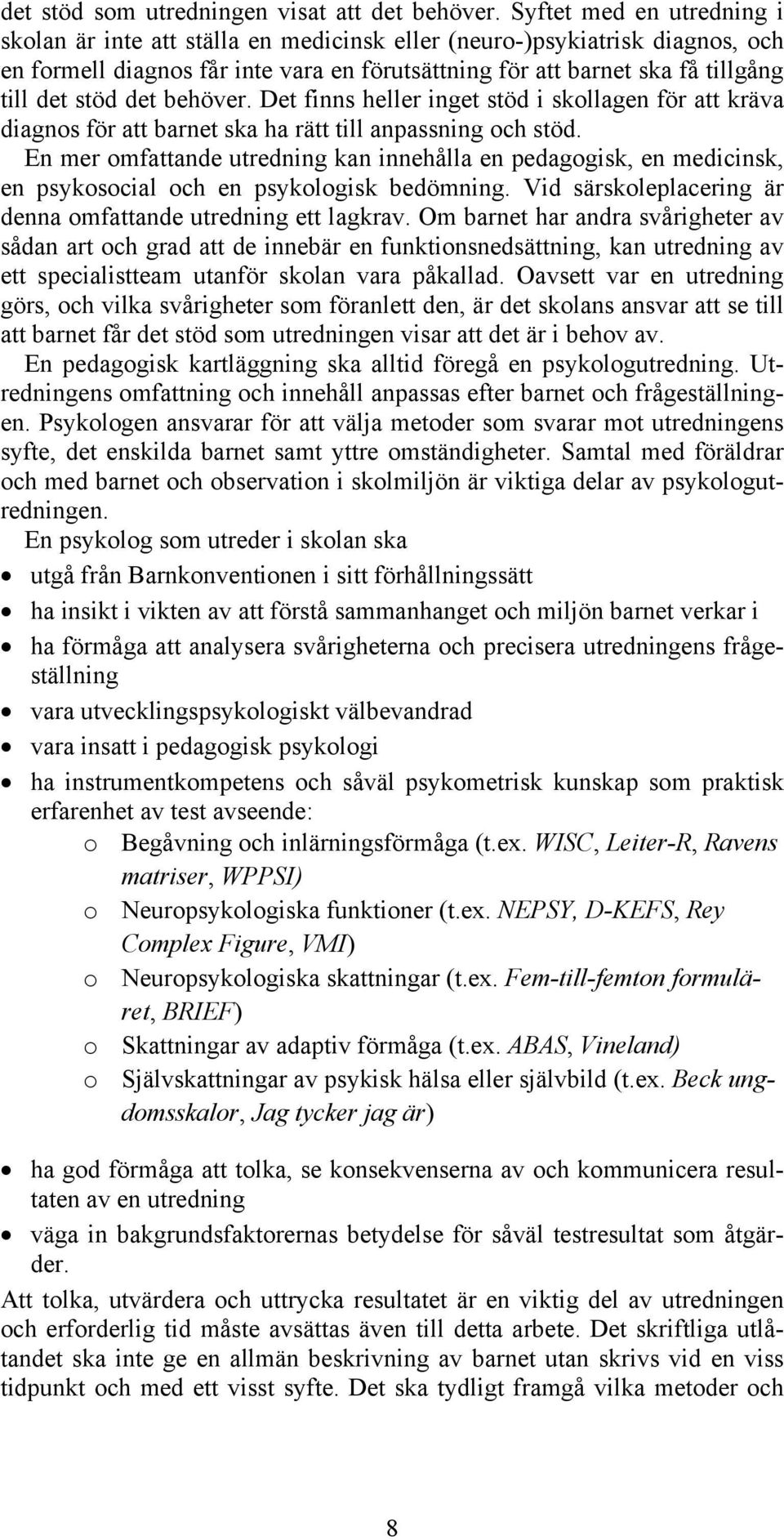 det behöver. Det finns heller inget stöd i skollagen för att kräva diagnos för att barnet ska ha rätt till anpassning och stöd.