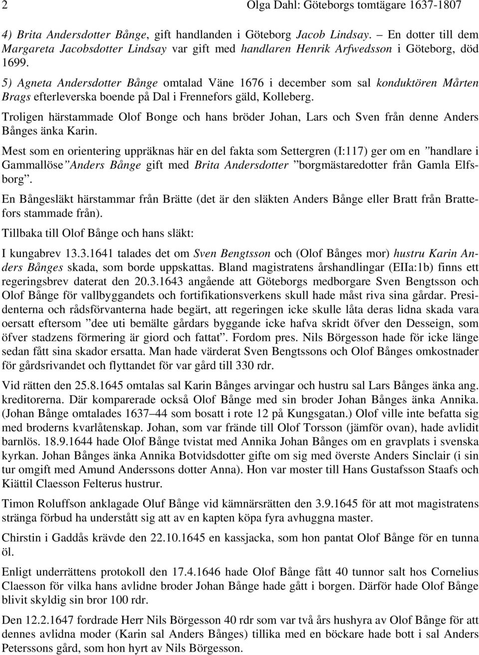 5) Agneta Andersdotter Bånge omtalad Väne 1676 i december som sal konduktören Mårten Brags efterleverska boende på Dal i Frennefors gäld, Kolleberg.