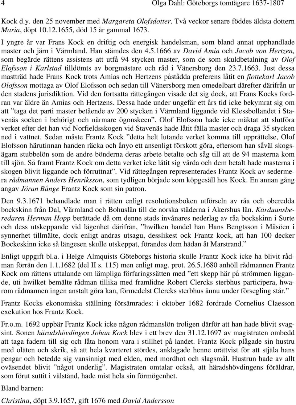 1666 av David Amia och Jacob von Hertzen, som begärde rättens assistens att utfå 94 stycken master, som de som skuldbetalning av Olof Elofsson i Karlstad tilldömts av borgmästare och råd i Vänersborg