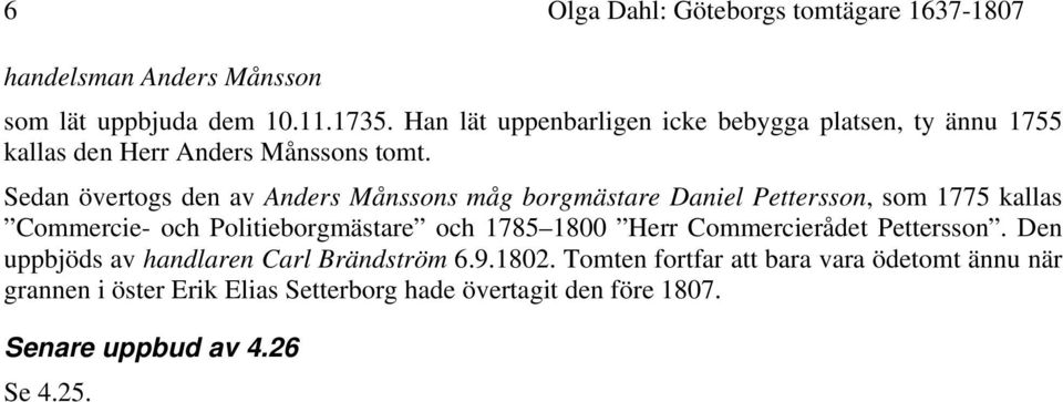 Sedan övertogs den av Anders Månssons måg borgmästare Daniel Pettersson, som 1775 kallas Commercie- och Politieborgmästare och 1785 1800
