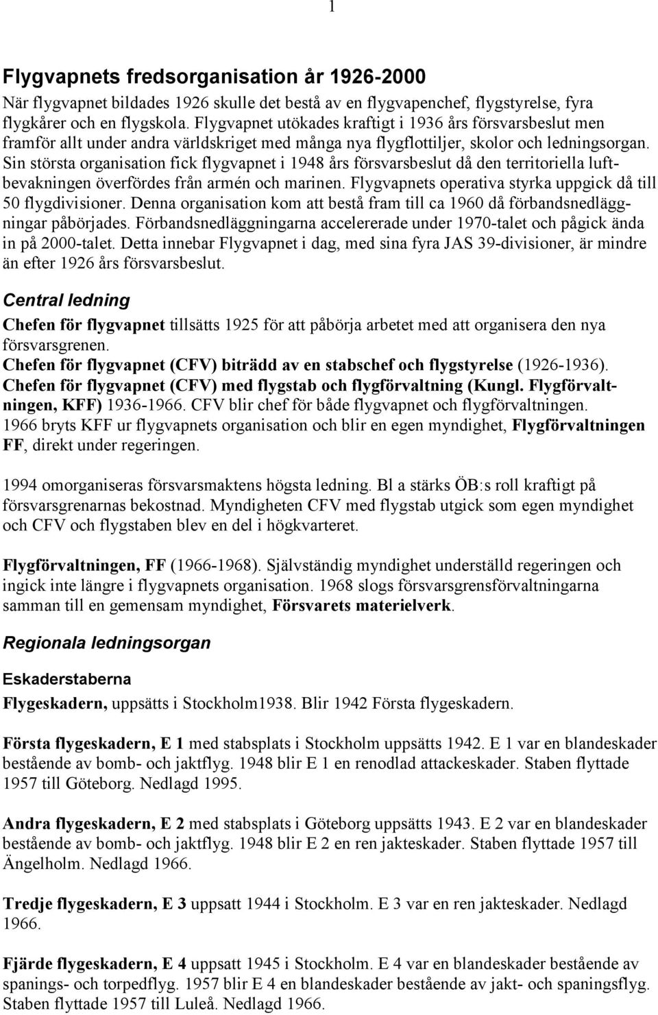 Sin största organisation fick flygvapnet i 1948 års försvarsbeslut då den territoriella luftbevakningen överfördes från armén och marinen.