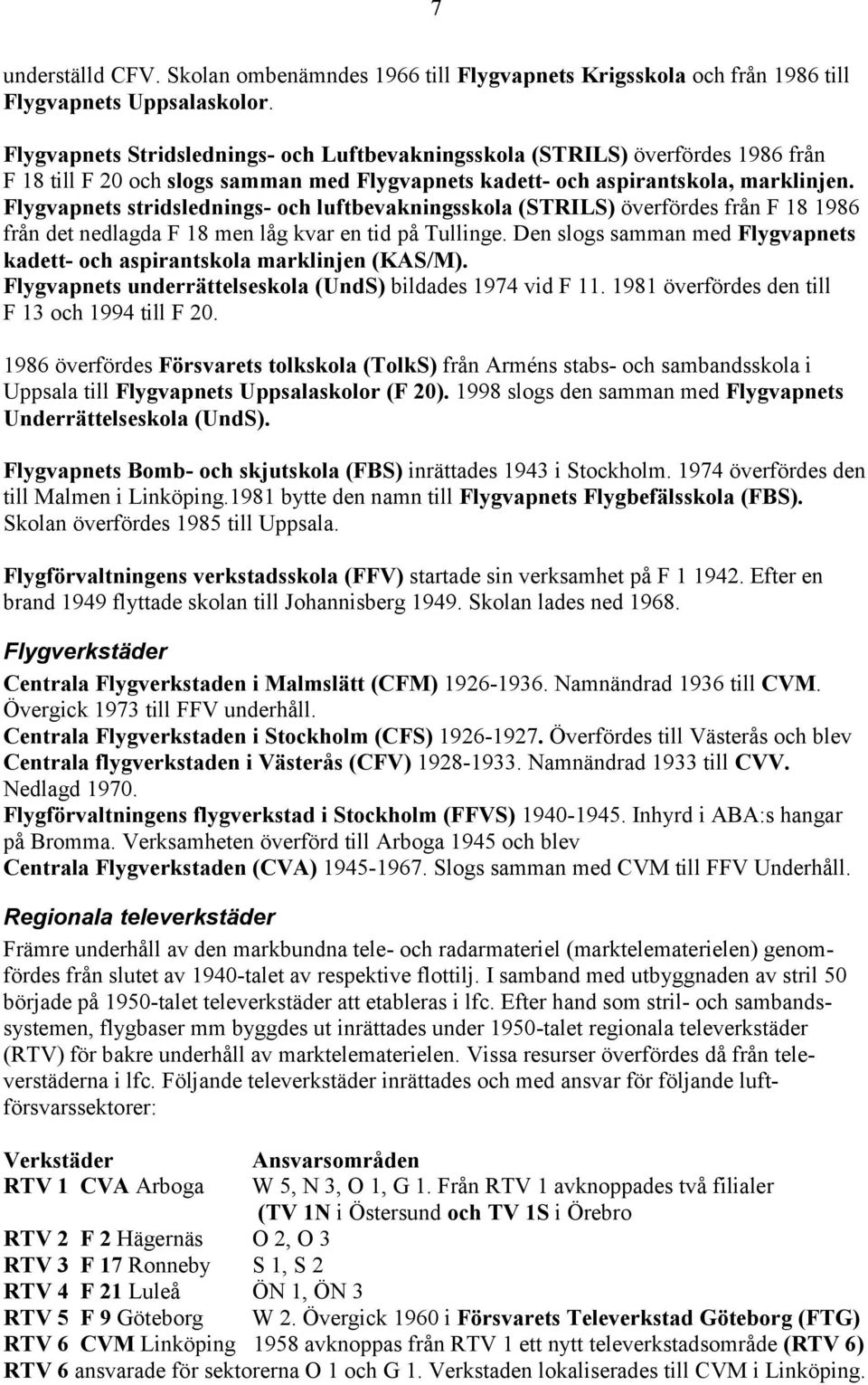 Flygvapnets stridslednings- och luftbevakningsskola (STRILS) överfördes från F 18 1986 från det nedlagda F 18 men låg kvar en tid på Tullinge.