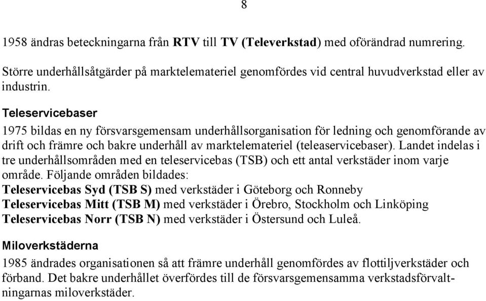 Landet indelas i tre underhållsområden med en teleservicebas (TSB) och ett antal verkstäder inom varje område.