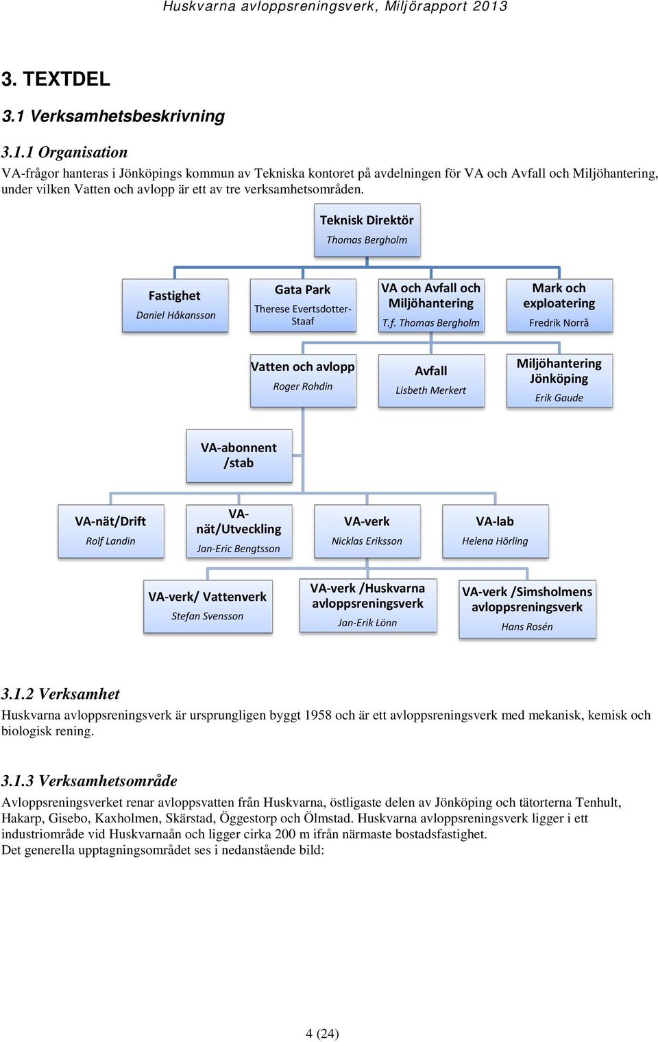 1 Organisation VA-frågor hanteras i Jönköpings kommun av Tekniska kontoret på avdelningen för VA och Avfall och Miljöhantering, under vilken Vatten och avlopp är ett av tre verksamhetsområden.