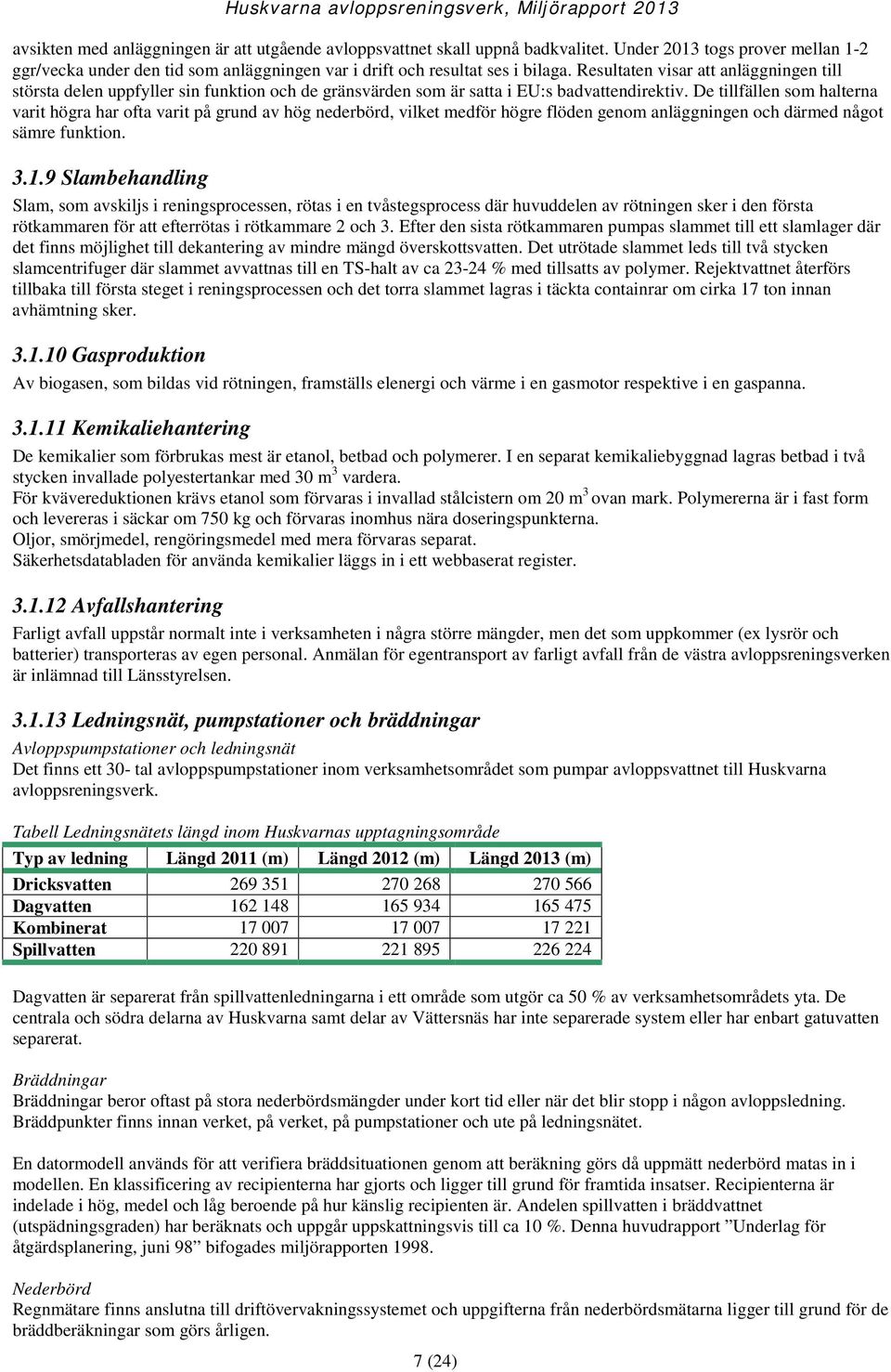 De tillfällen som halterna varit högra har ofta varit på grund av hög nederbörd, vilket medför högre flöden genom anläggningen och därmed något sämre funktion. 3.1.