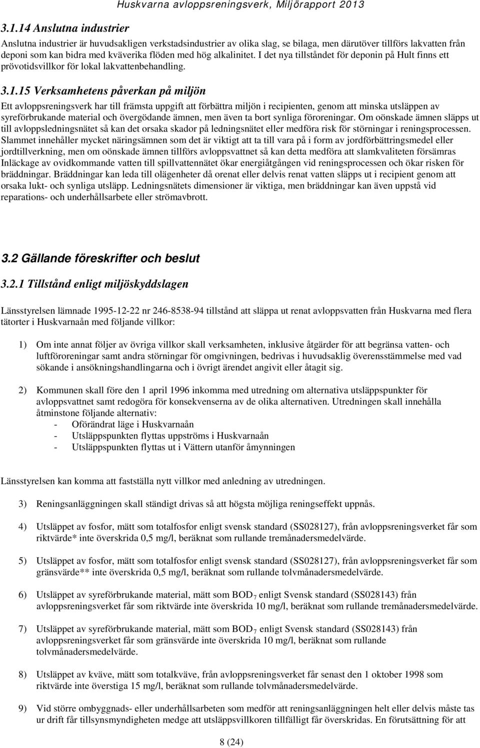 15 Verksamhetens påverkan på miljön Ett avloppsreningsverk har till främsta uppgift att förbättra miljön i recipienten, genom att minska utsläppen av syreförbrukande material och övergödande ämnen,