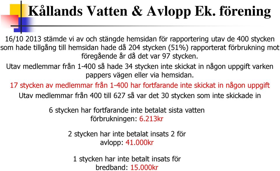 17 stycken av medlemmar från 1-400 har fortfarande inte skickat in någon uppgift Utav medlemmar från 400 till 627 så var det 30 stycken som inte skickade in 6 stycken