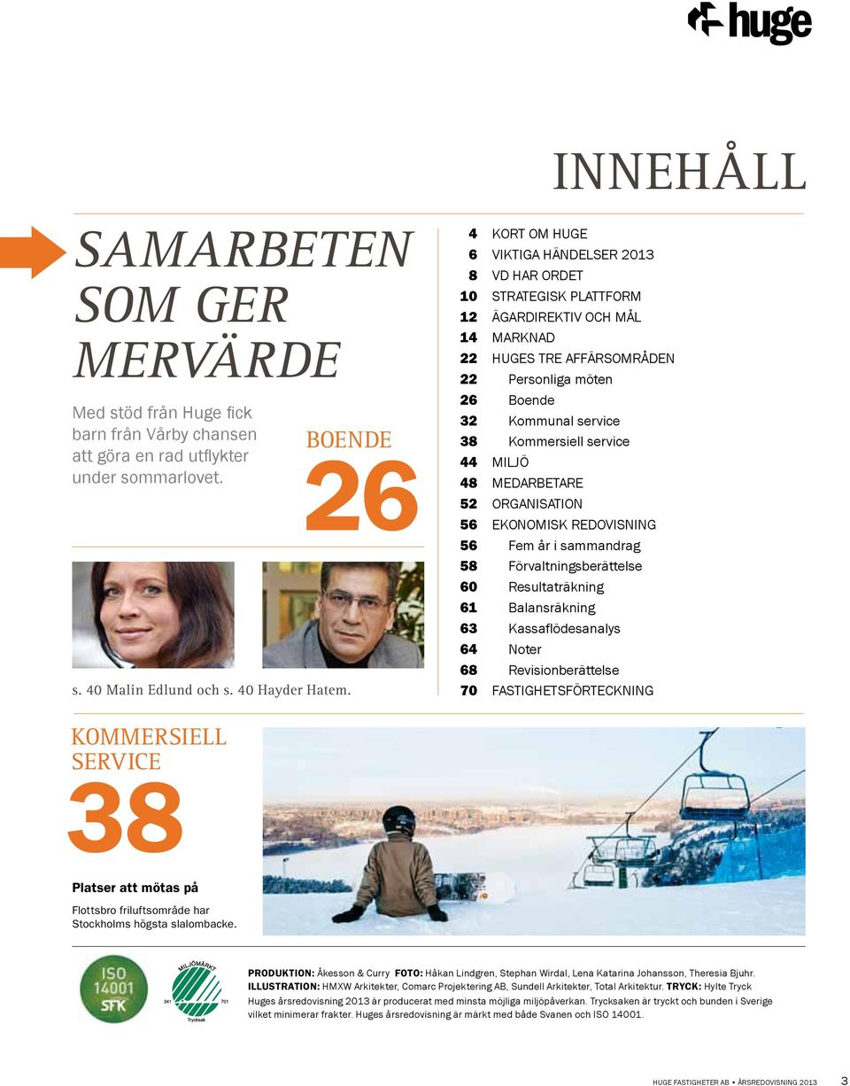 Kommunal service 38 Kommersiell service 44 Miljö 48 MEDARBETARE 52 ORGANISATION 56 EKONOMISK REDOVISNING 56 Fem år i sammandrag 58 Förvaltningsberättelse 60 Resultaträkning 61 Balansräkning 63