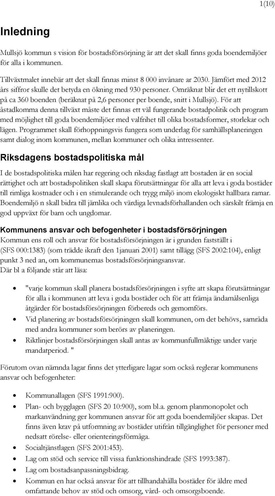 För att åstadkomma denna tillväxt måste det finnas ett väl fungerande bostadpolitik och program med möjlighet till goda boendemiljöer med valfrihet till olika bostadsformer, storlekar och lägen.