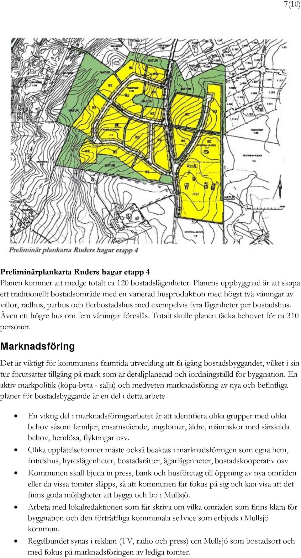 bostadshus. Även ett högre hus om fem våningar föreslås. Totalt skulle planen täcka behovet för ca 310 personer.