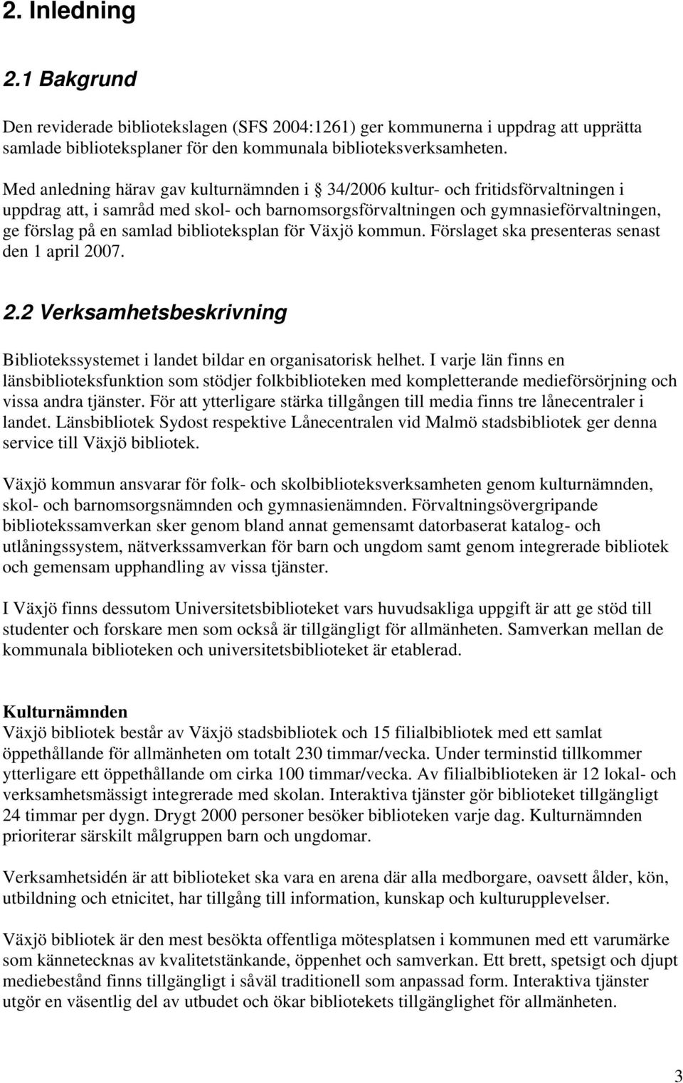 biblioteksplan för Växjö kommun. Förslaget ska presenteras senast den 1 april 2007. 2.2 Verksamhetsbeskrivning Bibliotekssystemet i landet bildar en organisatorisk helhet.