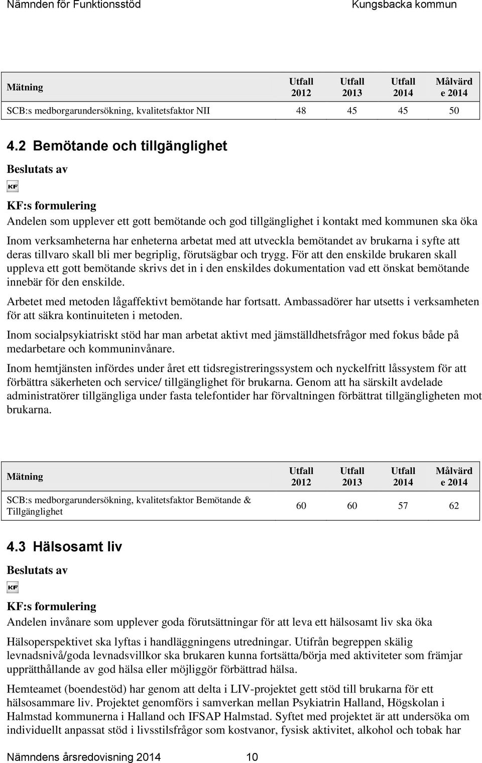 med att utveckla bemötandet av brukarna i syfte att deras tillvaro skall bli mer begriplig, förutsägbar och trygg.