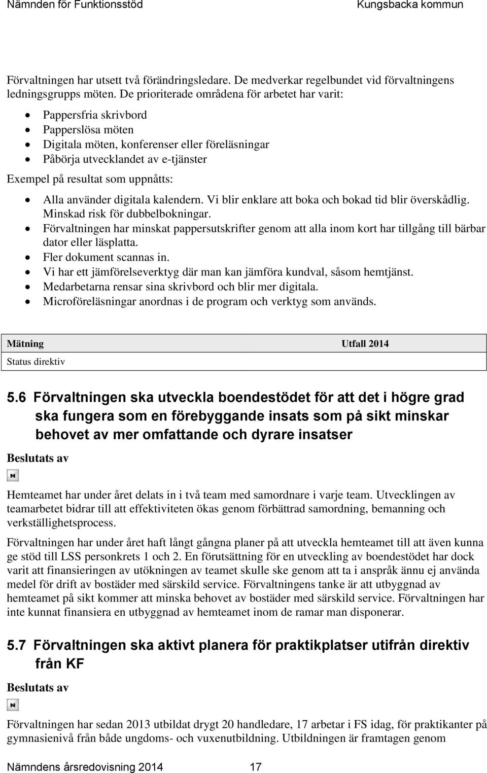 uppnåtts: Alla använder digitala kalendern. Vi blir enklare att boka och bokad tid blir överskådlig. Minskad risk för dubbelbokningar.