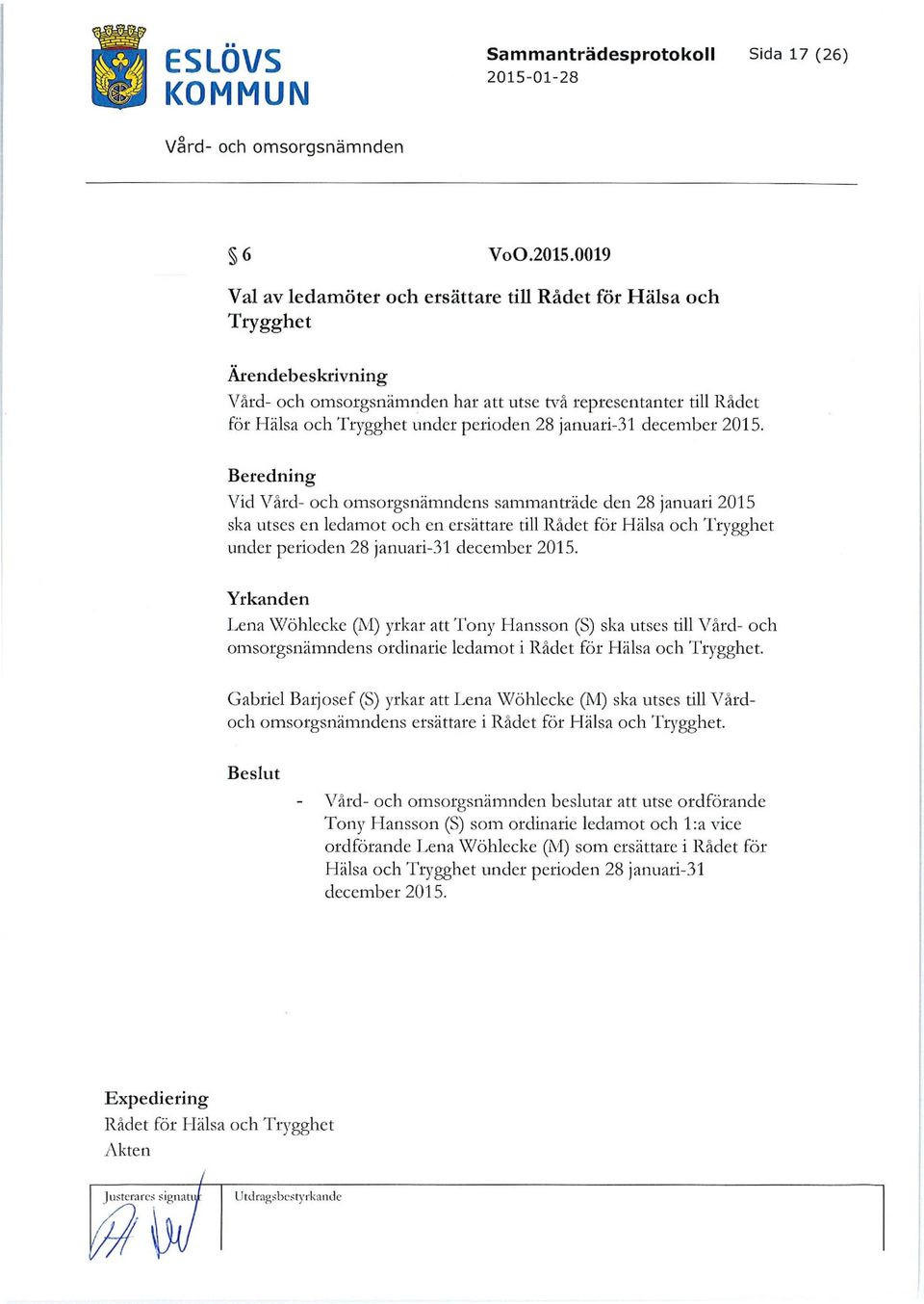 0019 Val av ledamöter och ersättare till Rådet för Hälsa och Trygghet Ärendebeskrivning Vard- och ornsorgsnämnden har att utse rya representanter till Rådet för Hälsa och Trygghet under perioden 28