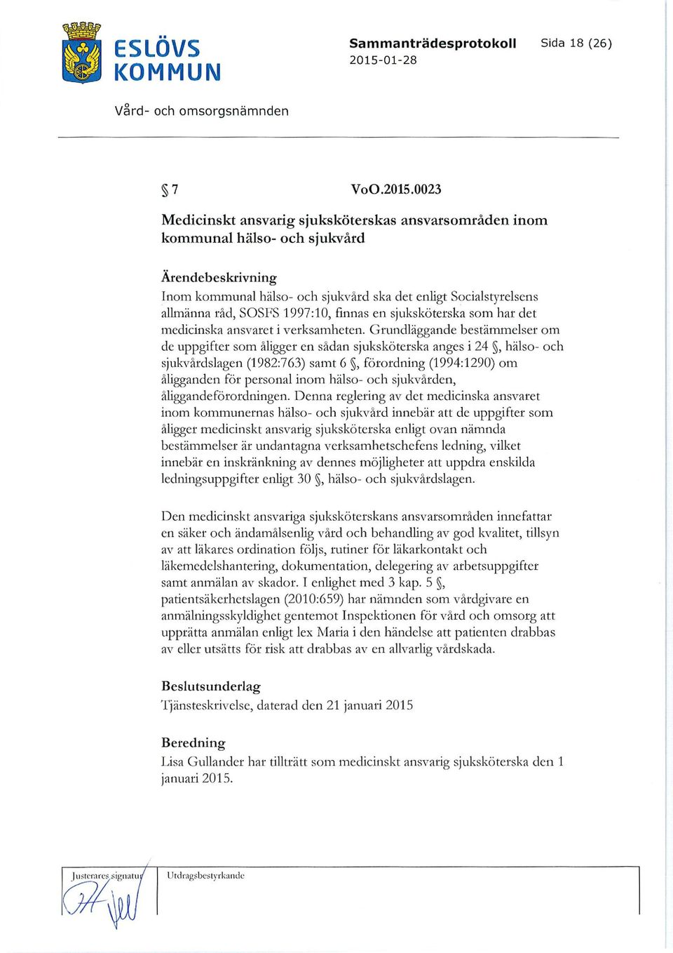 0023 Medicinskt ansvarig sjuksköterskas ansvarsområden inom kommunal hälso- och sjukvård Ärendebeskrivning Inom kommunal hälso- och sjukvard ska det enligt Socialstyrelsens allmänna råd, SOSTS