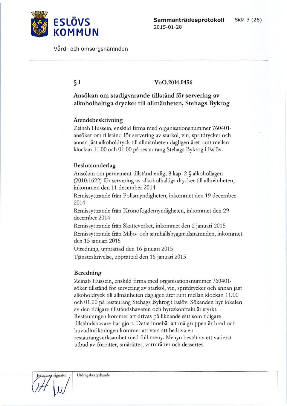 ansöker om tillstånd för servering av starköl, vin, spritdrycker och annan jäst alkoholdryck till allmänheten dagligen året runt mellan klockan 11.00 och 01.00 på restaurang Stehags Bykrog i Eslöv.