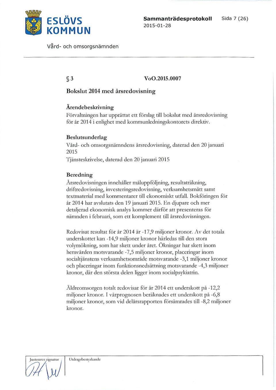 0007 Bokslut 2014 med årsredovisning Ärendebeskrivning Förvaltningen har upprättat ett förslag till bokslut med årsredovisning för år 2014 i enlighet med kommunledningskontorets direktiy.