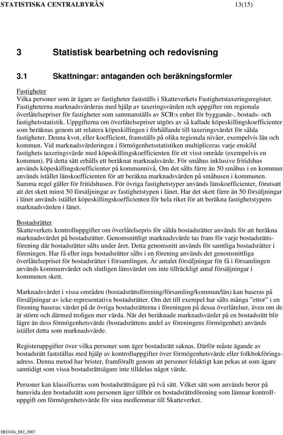 Fastigheterna marknadsvärderas med hjälp av taxeringsvärden och uppgifter om regionala överlåtelsepriser för fastigheter som sammanställs av SCB:s enhet för byggande-, bostads- och