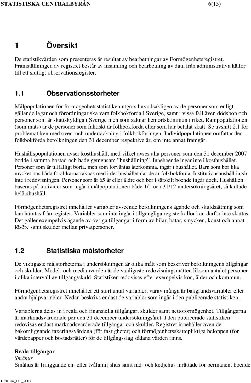 1 Observationsstorheter Målpopulationen för förmögenhetsstatistiken utgörs huvudsakligen av de personer som enligt gällande lagar och förordningar ska vara folkbokförda i Sverige, samt i vissa fall