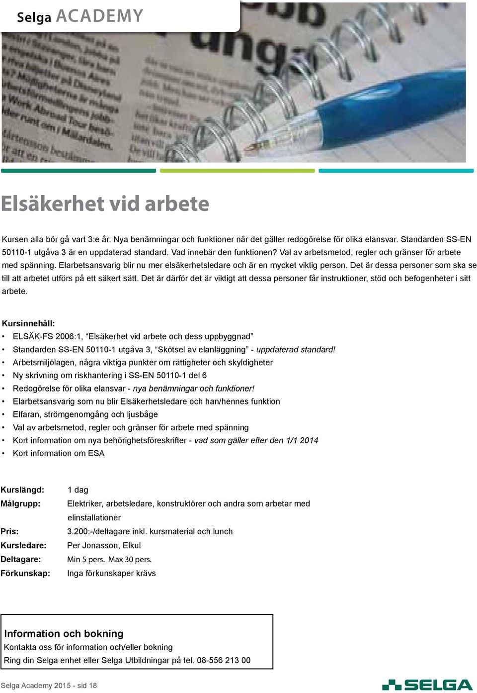 Det är dessa personer som ska se till att arbetet utförs på ett säkert sätt. Det är därför det är viktigt att dessa personer får instruktioner, stöd och befogenheter i sitt arbete.