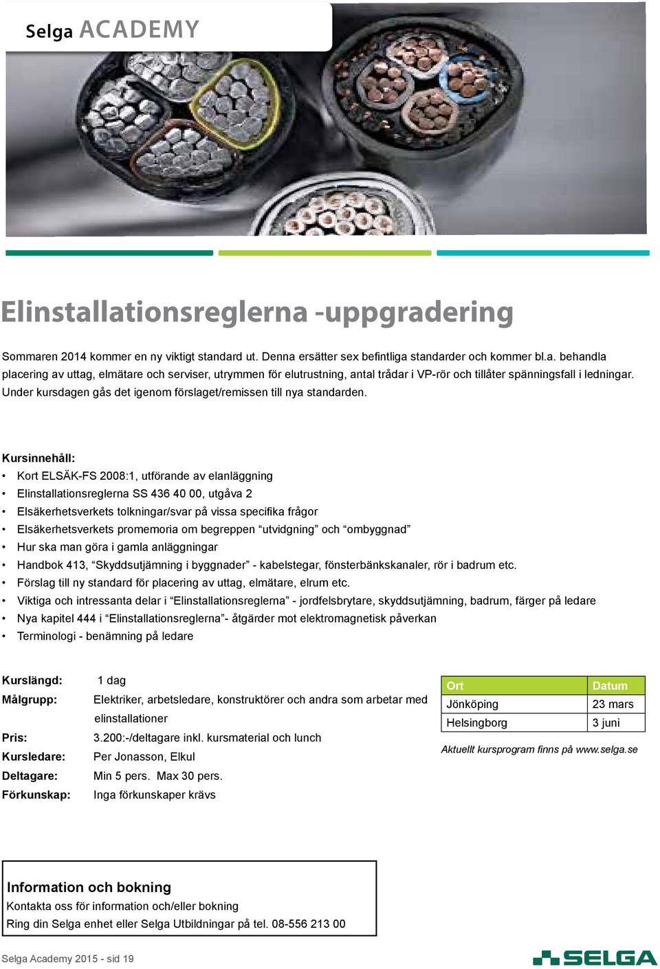 Kort ELSÄK-FS 2008:1, utförande av elanläggning Elinstallationsreglerna SS 436 40 00, utgåva 2 Elsäkerhetsverkets tolkningar/svar på vissa specifika frågor Elsäkerhetsverkets promemoria om begreppen