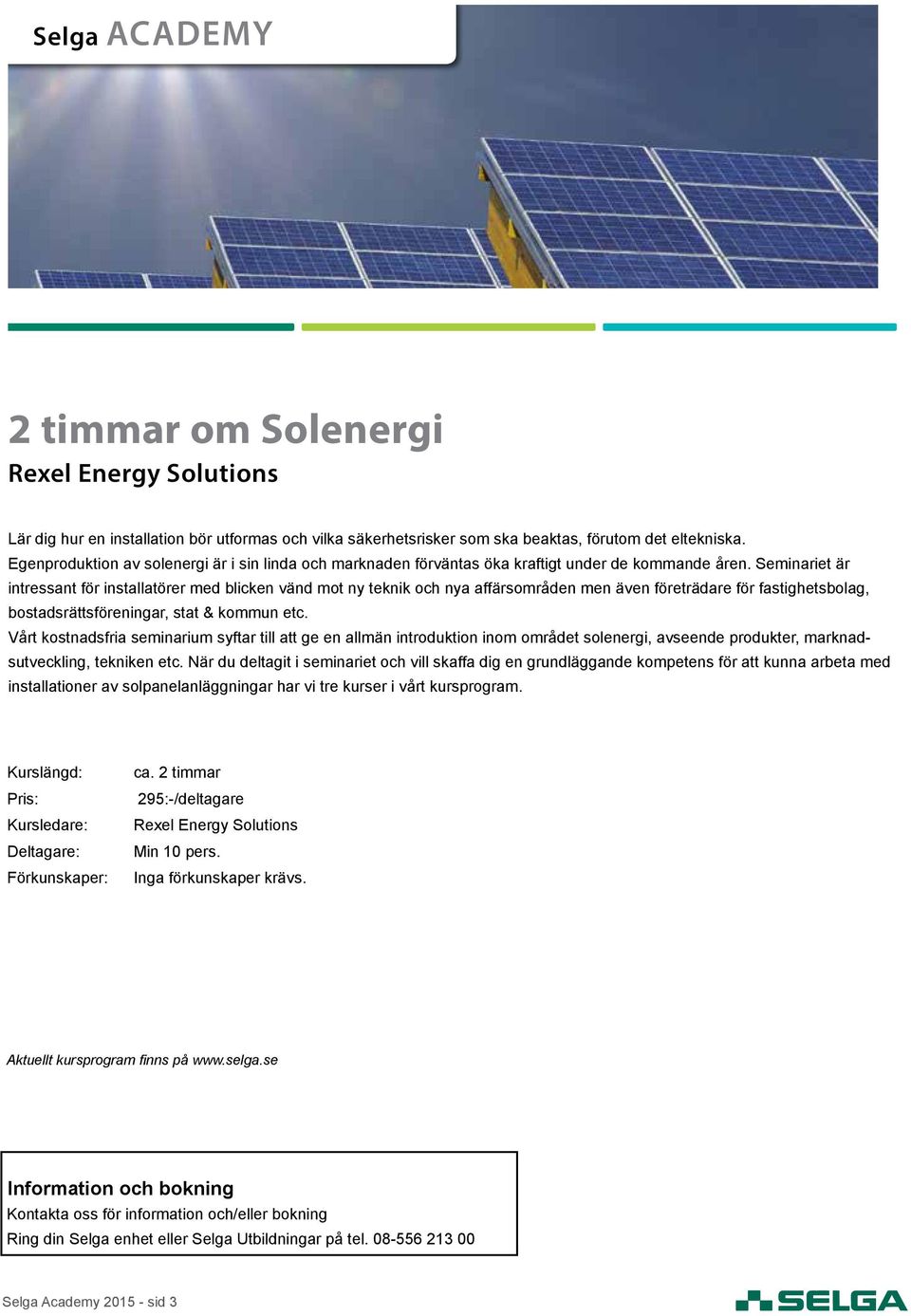 Seminariet är intressant för installatörer med blicken vänd mot ny teknik och nya affärsområden men även företrädare för fastighetsbolag, bostadsrättsföreningar, stat & kommun etc.