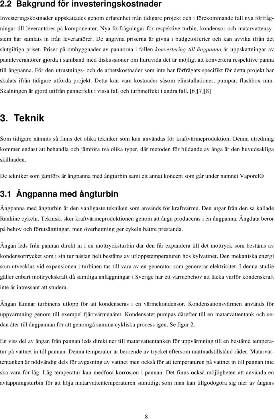 Priser på ombyggnader av pannorna i fallen konvertering till ångpanna är uppskattningar av pannleverantörer gjorda i samband med diskussioner om huruvida det är möjligt att konvertera respektive