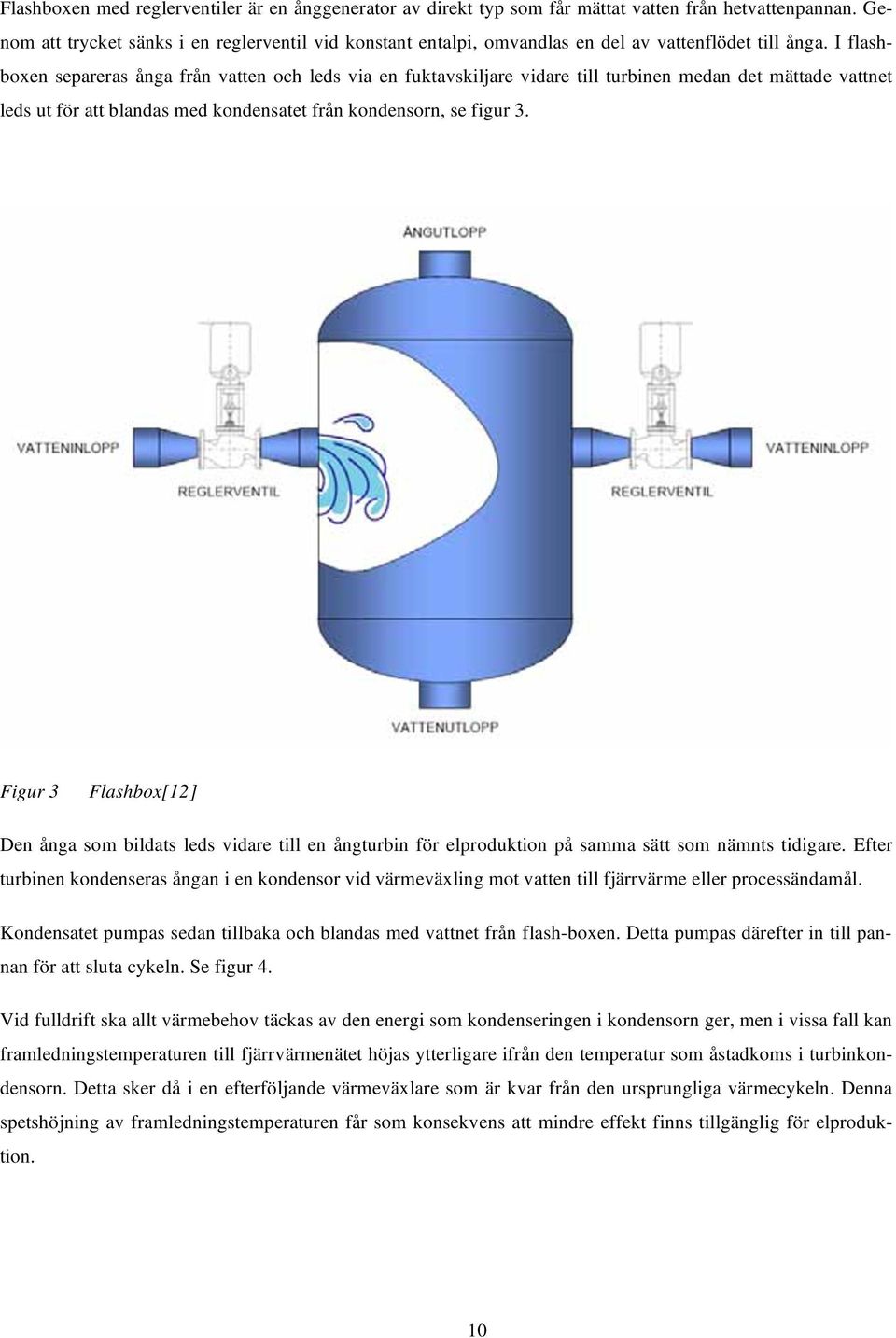 I flashboxen separeras ånga från vatten och leds via en fuktavskiljare vidare till turbinen medan det mättade vattnet leds ut för att blandas med kondensatet från kondensorn, se figur 3.