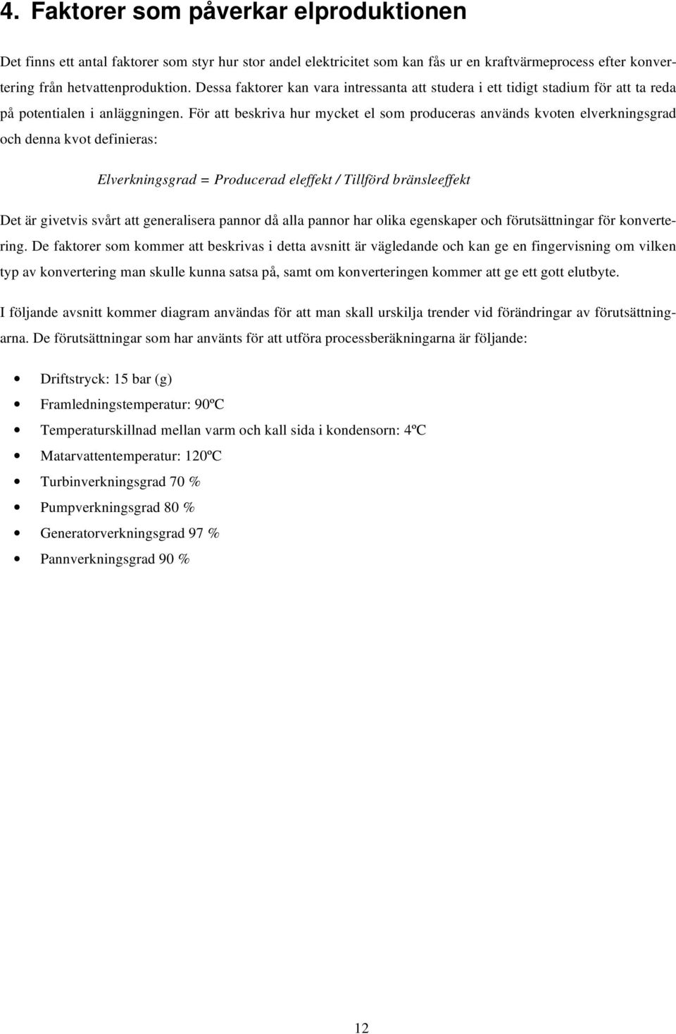 För att beskriva hur mycket el som produceras används kvoten elverkningsgrad och denna kvot definieras: Elverkningsgrad = Producerad eleffekt / Tillförd bränsleeffekt Det är givetvis svårt att