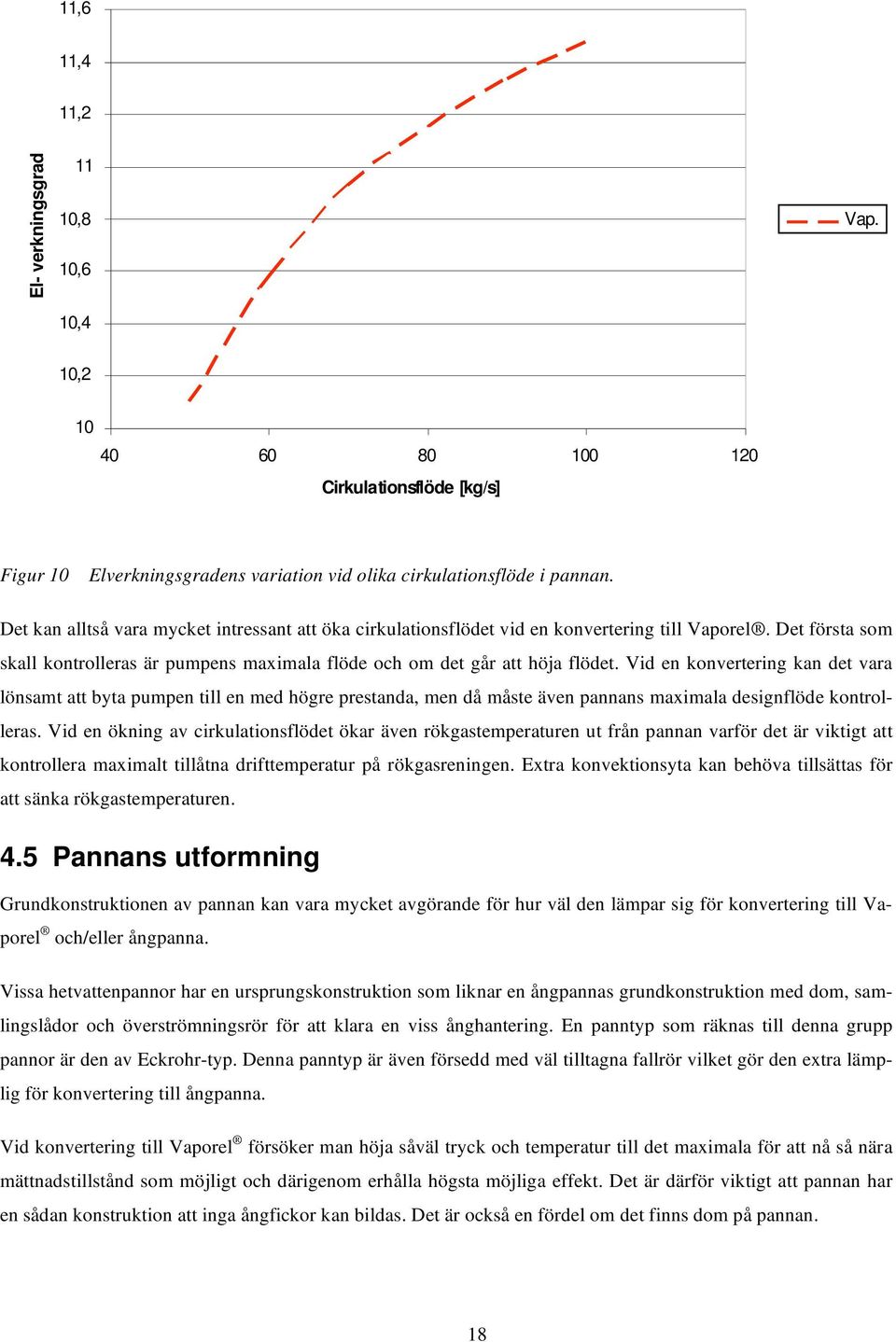 Vid en konvertering kan det vara lönsamt att byta pumpen till en med högre prestanda, men då måste även pannans maximala designflöde kontrolleras.