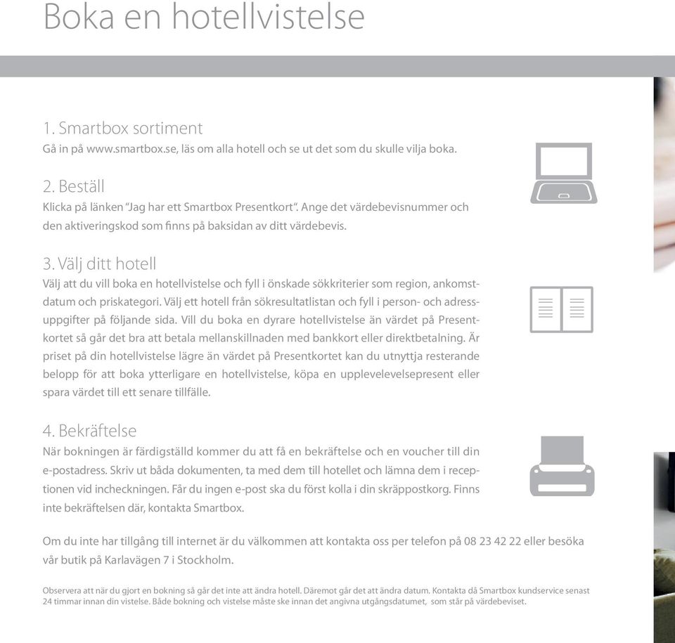 Välj ditt hotell Välj att du vill boka en hotellvistelse och fyll i önskade sökkriterier som region, ankomstdatum och priskategori.