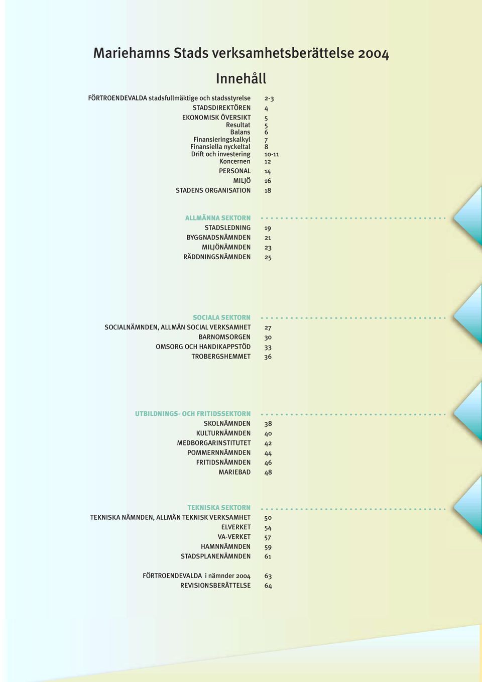 SOCIALA SEKTORN SOCIALNÄMNDEN, ALLMÄN SOCIAL VERKSAMHET 27 BARNOMSORGEN 30 OMSORG OCH HANDIKAPPSTÖD 33 TROBERGSHEMMET 36 UTBILDNINGS- OCH FRITIDSSEKTORN SKOLNÄMNDEN 38 KULTURNÄMNDEN 40