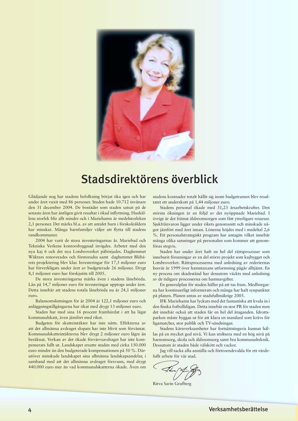 Många barnfamiljer väljer att flytta till stadens randkommuner. 2004 har varit de stora investeringarnas år. Mariebad och Tekniska Verkens kontorsbyggnad invigdes.